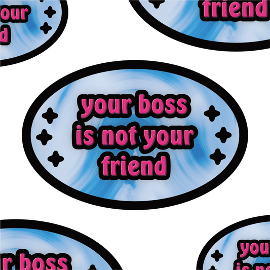 Your boss is not your friend